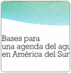 ¿Cuáles son las bases para una agenda del Agua en América del Sur?